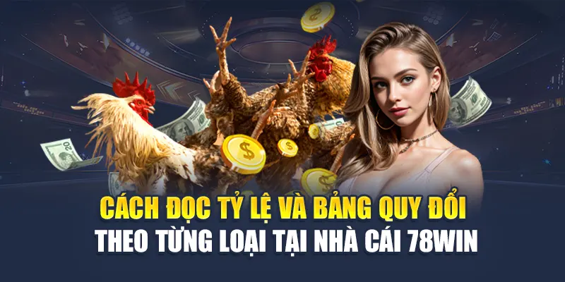 Cách đọc tỷ lệ và bảng quy đổi theo từng loại tại nhà cái 78WIN