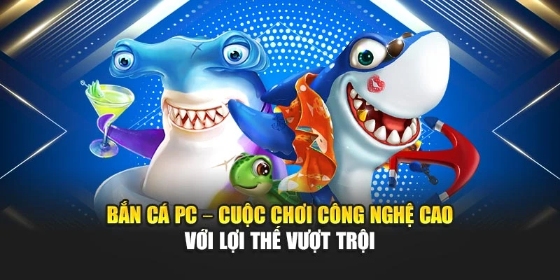 Bắn Cá PC – Cuộc Chơi Công Nghệ Cao Với Lợi Thế Vượt Trội